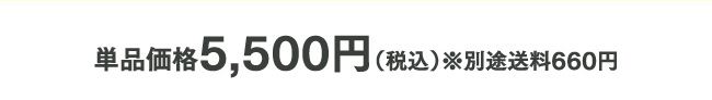 単品価格5,500円（税込）※別途送料660円